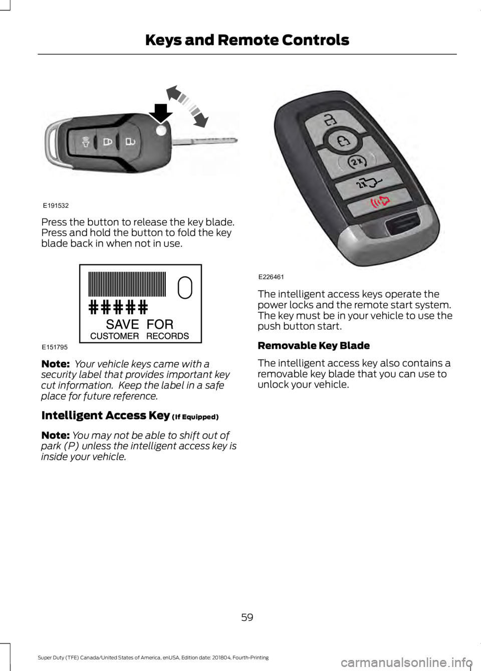 FORD SUPER DUTY 2019  Owners Manual Press the button to release the key blade.
Press and hold the button to fold the key
blade back in when not in use.
Note:
 Your vehicle keys came with a
security label that provides important key
cut 