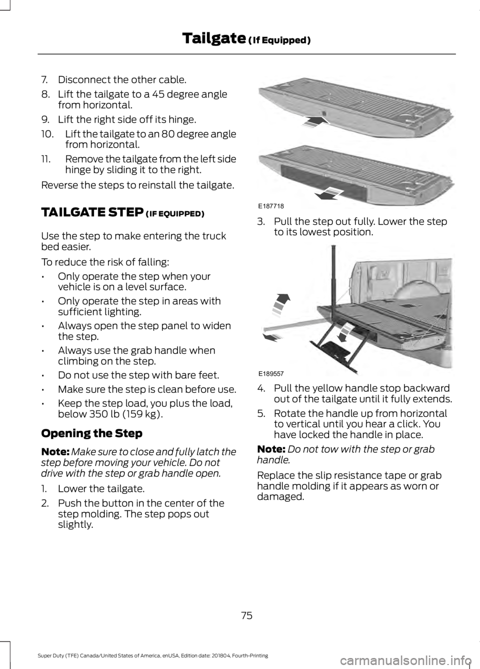 FORD SUPER DUTY 2019 Owners Manual 7. Disconnect the other cable.
8. Lift the tailgate to a 45 degree angle
from horizontal.
9. Lift the right side off its hinge.
10. Lift the tailgate to an 80 degree angle
from horizontal.
11. Remove FORD SUPER DUTY 2019 Owners Manual 7. Disconnect the other cable.
8. Lift the tailgate to a 45 degree angle
from horizontal.
9. Lift the right side off its hinge.
10. Lift the tailgate to an 80 degree angle
from horizontal.
11. Remove