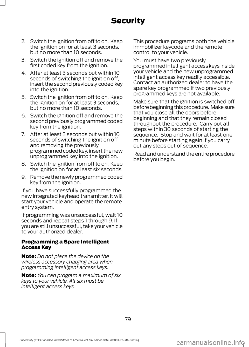 FORD SUPER DUTY 2019 Owners Manual 2.
Switch the ignition from off to on. Keep
the ignition on for at least 3 seconds,
but no more than 10 seconds.
3. Switch the ignition off and remove the
first coded key from the ignition.
4. After FORD SUPER DUTY 2019 Owners Manual 2.
Switch the ignition from off to on. Keep
the ignition on for at least 3 seconds,
but no more than 10 seconds.
3. Switch the ignition off and remove the
first coded key from the ignition.
4. After
