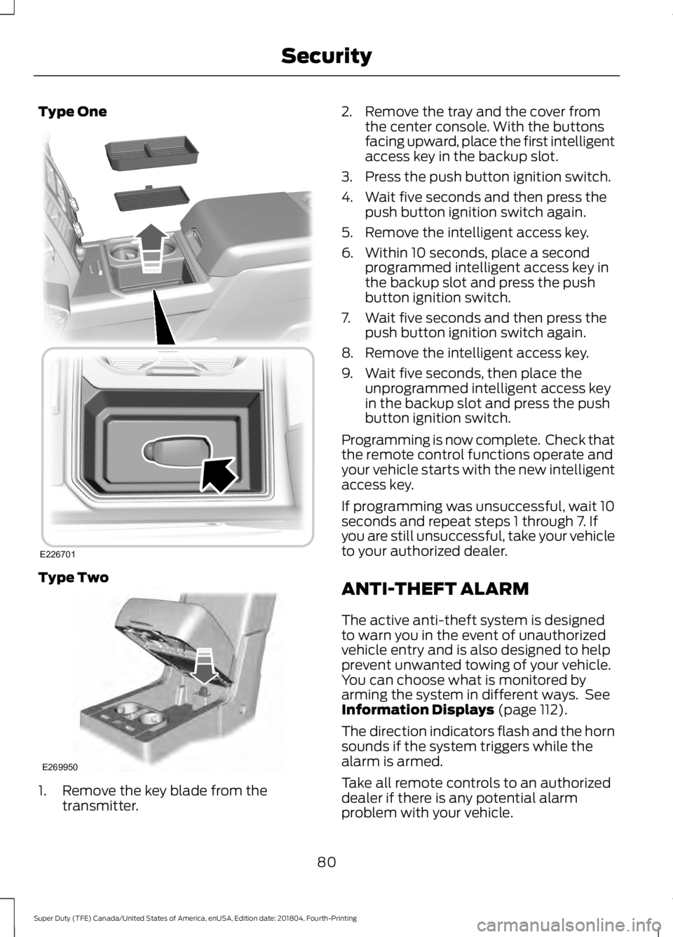 FORD SUPER DUTY 2019 Owners Manual Type One
Type Two
1. Remove the key blade from the
transmitter. 2. Remove the tray and the cover from
the center console. With the buttons
facing upward, place the first intelligent
access key in the FORD SUPER DUTY 2019 Owners Manual Type One
Type Two
1. Remove the key blade from the
transmitter. 2. Remove the tray and the cover from
the center console. With the buttons
facing upward, place the first intelligent
access key in the