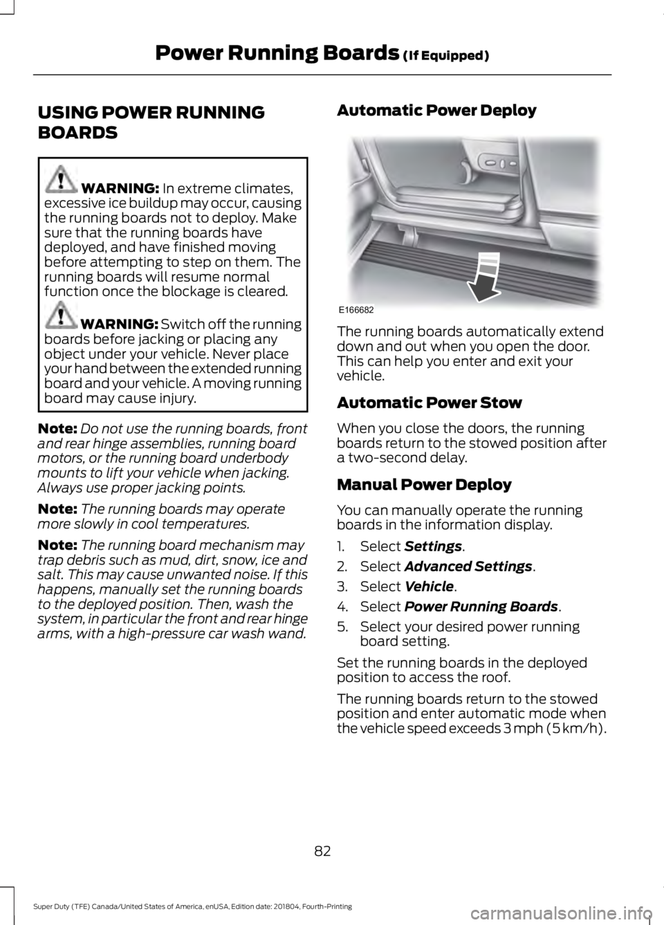 FORD SUPER DUTY 2019 Owners Manual USING POWER RUNNING
BOARDS
WARNING: In extreme climates,
excessive ice buildup may occur, causing
the running boards not to deploy. Make
sure that the running boards have
deployed, and have finished m FORD SUPER DUTY 2019 Owners Manual USING POWER RUNNING
BOARDS
WARNING: In extreme climates,
excessive ice buildup may occur, causing
the running boards not to deploy. Make
sure that the running boards have
deployed, and have finished m