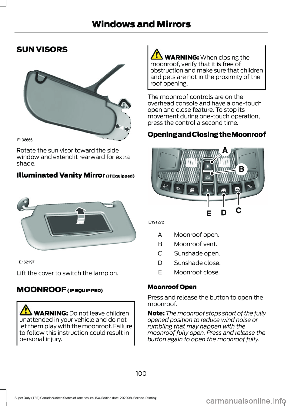 FORD SUPER DUTY 2021  Owners Manual SUN VISORS
Rotate the sun visor toward the side
window and extend it rearward for extra
shade.
Illuminated Vanity Mirror (If Equipped)
Lift the cover to switch the lamp on.
MOONROOF
 (IF EQUIPPED)
WAR