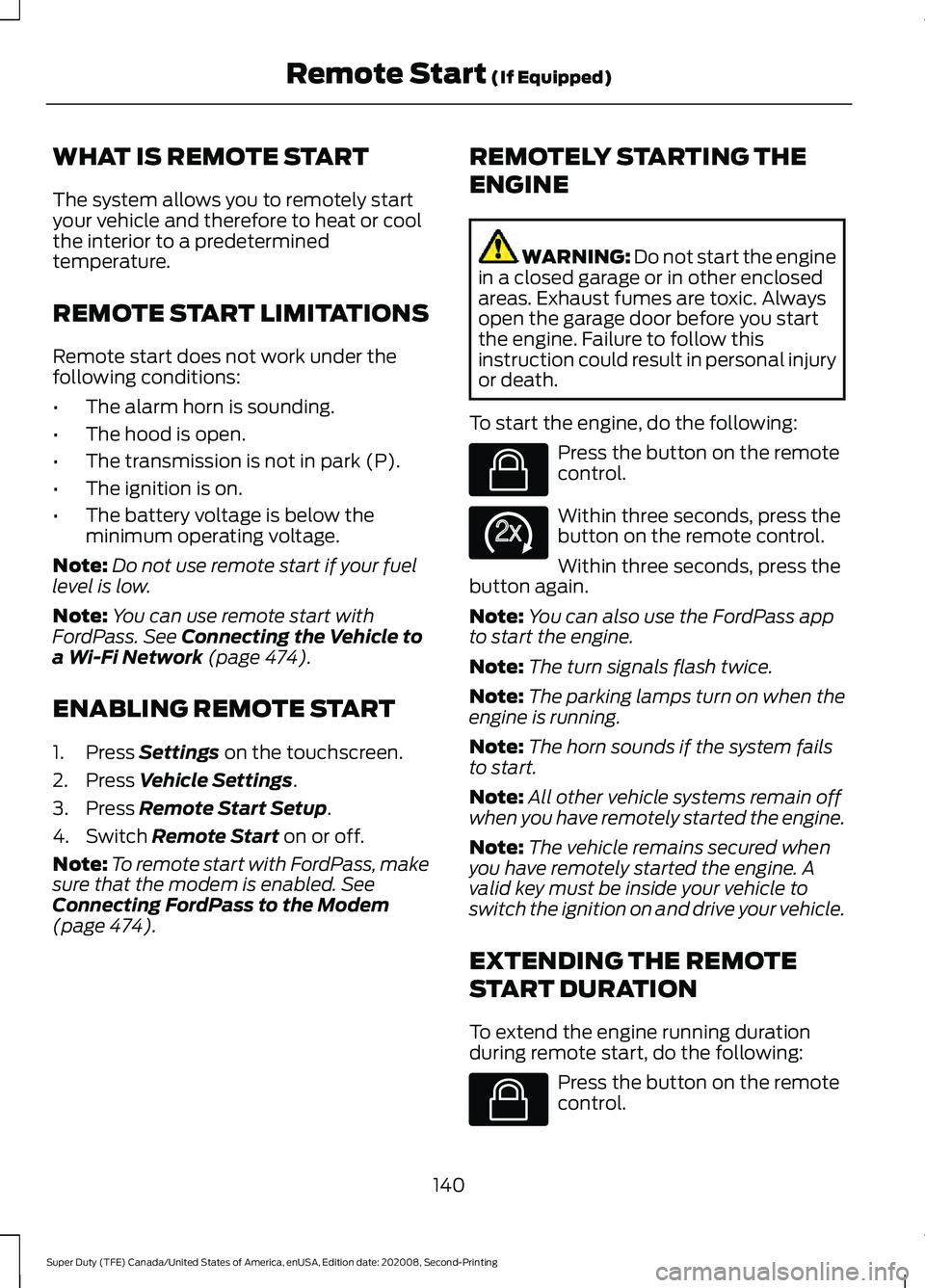 FORD SUPER DUTY 2021  Owners Manual WHAT IS REMOTE START
The system allows you to remotely start
your vehicle and therefore to heat or cool
the interior to a predetermined
temperature.
REMOTE START LIMITATIONS
Remote start does not work