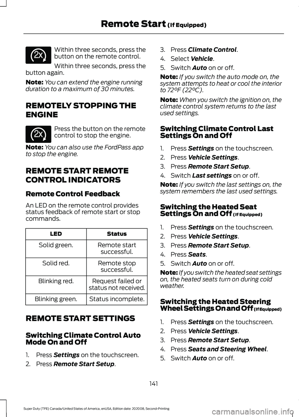 FORD SUPER DUTY 2021  Owners Manual Within three seconds, press the
button on the remote control.
Within three seconds, press the
button again.
Note: You can extend the engine running
duration to a maximum of 30 minutes.
REMOTELY STOPPI