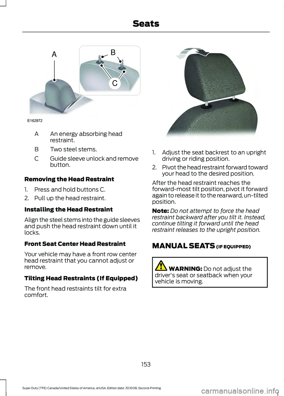 FORD SUPER DUTY 2021  Owners Manual An energy absorbing head
restraint.
A
Two steel stems.
B
Guide sleeve unlock and remove
button.
C
Removing the Head Restraint
1. Press and hold buttons C.
2. Pull up the head restraint.
Installing the