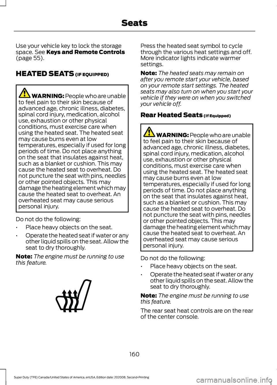 FORD SUPER DUTY 2021  Owners Manual Use your vehicle key to lock the storage
space. See Keys and Remote Controls
(page 55).
HEATED SEATS
 (IF EQUIPPED) WARNING: People who are unable
to feel pain to their skin because of
advanced age, c