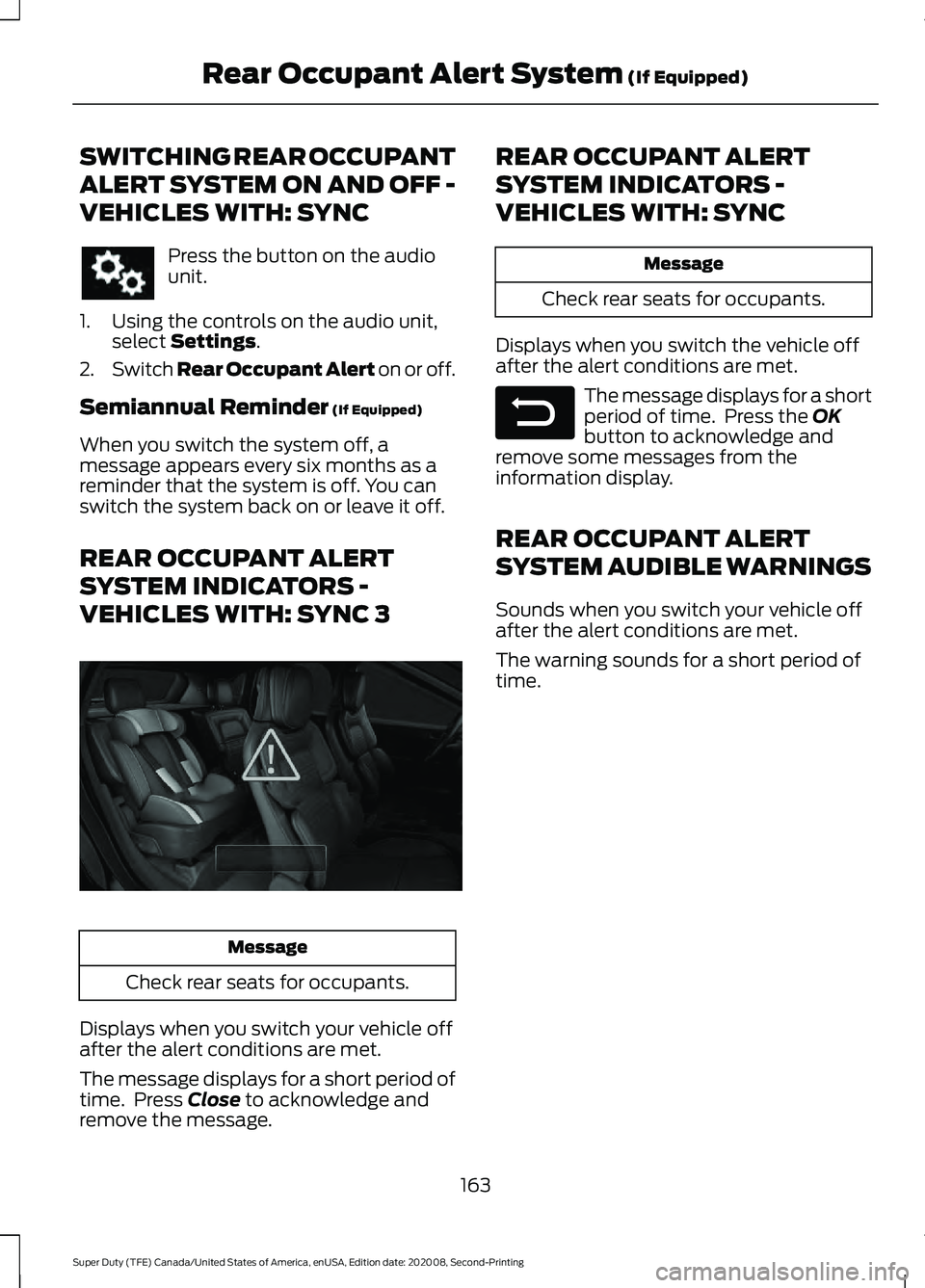 FORD SUPER DUTY 2021  Owners Manual SWITCHING REAR OCCUPANT
ALERT SYSTEM ON AND OFF -
VEHICLES WITH: SYNC
Press the button on the audio
unit.
1. Using the controls on the audio unit, select Settings.
2. Switch Rear Occupant Alert on or 
