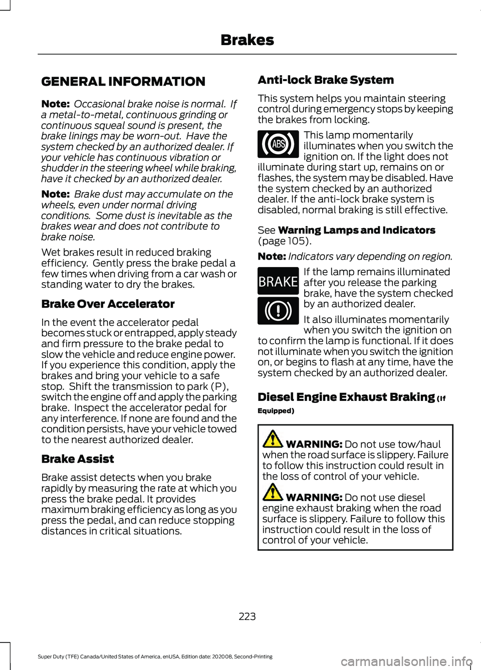 FORD SUPER DUTY 2021 Owners Manual GENERAL INFORMATION
Note:
Occasional brake noise is normal. If
a metal-to-metal, continuous grinding or
continuous squeal sound is present, the
brake linings may be worn-out. Have the
system checke FORD SUPER DUTY 2021 Owners Manual GENERAL INFORMATION
Note:
Occasional brake noise is normal. If
a metal-to-metal, continuous grinding or
continuous squeal sound is present, the
brake linings may be worn-out. Have the
system checke