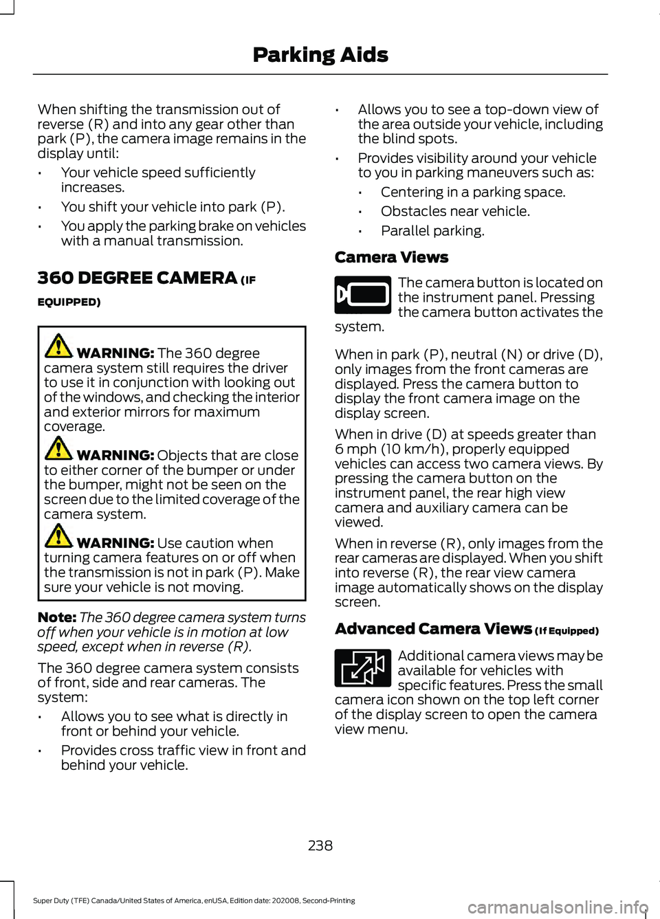FORD SUPER DUTY 2021  Owners Manual When shifting the transmission out of
reverse (R) and into any gear other than
park (P), the camera image remains in the
display until:
•
Your vehicle speed sufficiently
increases.
• You shift you