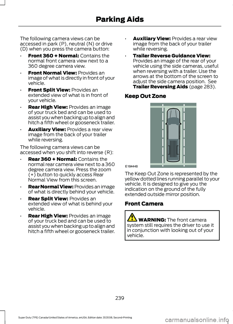 FORD SUPER DUTY 2021  Owners Manual The following camera views can be
accessed in park (P), neutral (N) or drive
(D) when you press the camera button:
•
Front 360 + Normal: Contains the
normal front camera view next to a
360 degree ca