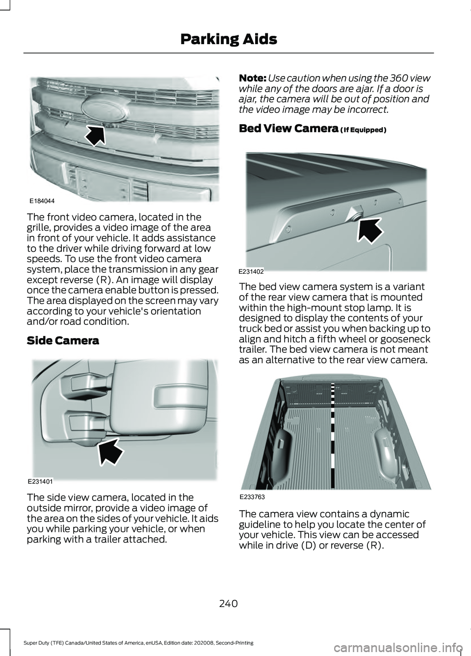 FORD SUPER DUTY 2021  Owners Manual The front video camera, located in the
grille, provides a video image of the area
in front of your vehicle. It adds assistance
to the driver while driving forward at low
speeds. To use the front video