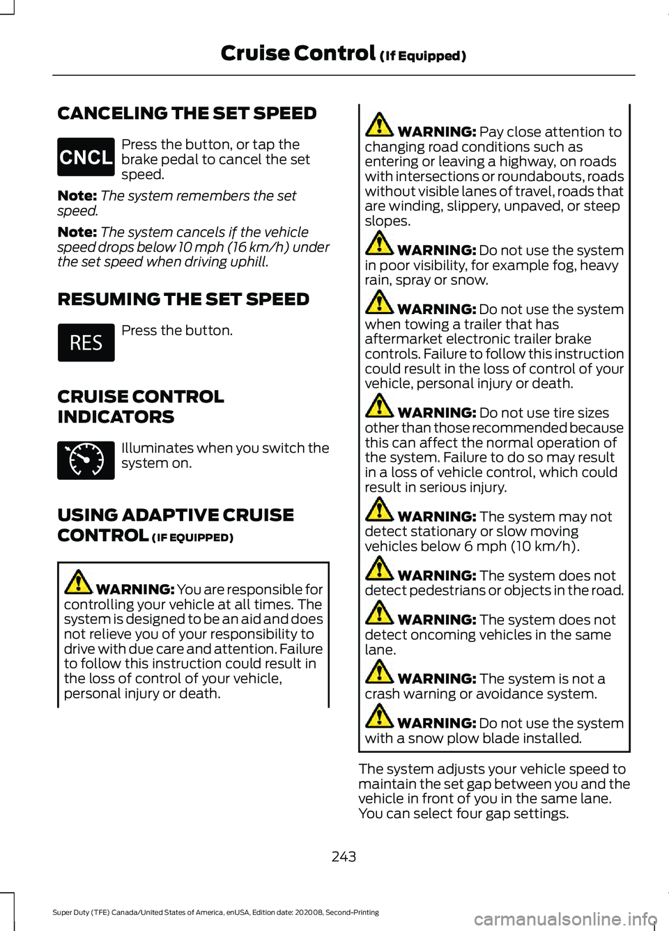 FORD SUPER DUTY 2021  Owners Manual CANCELING THE SET SPEED
Press the button, or tap the
brake pedal to cancel the set
speed.
Note: The system remembers the set
speed.
Note: The system cancels if the vehicle
speed drops below 10 mph (16