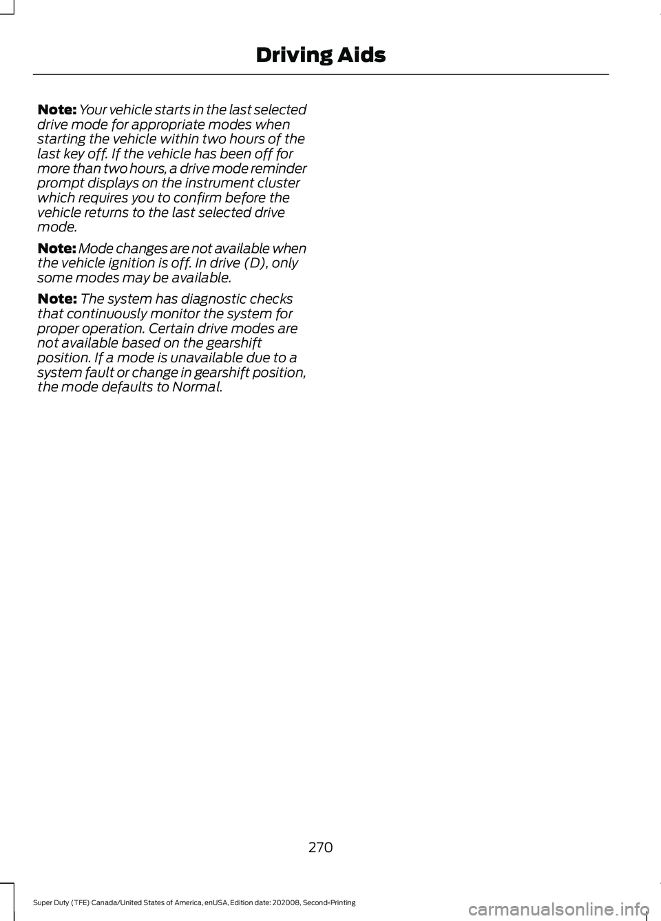 FORD SUPER DUTY 2021  Owners Manual Note:
Your vehicle starts in the last selected
drive mode for appropriate modes when
starting the vehicle within two hours of the
last key off. If the vehicle has been off for
more than two hours, a d