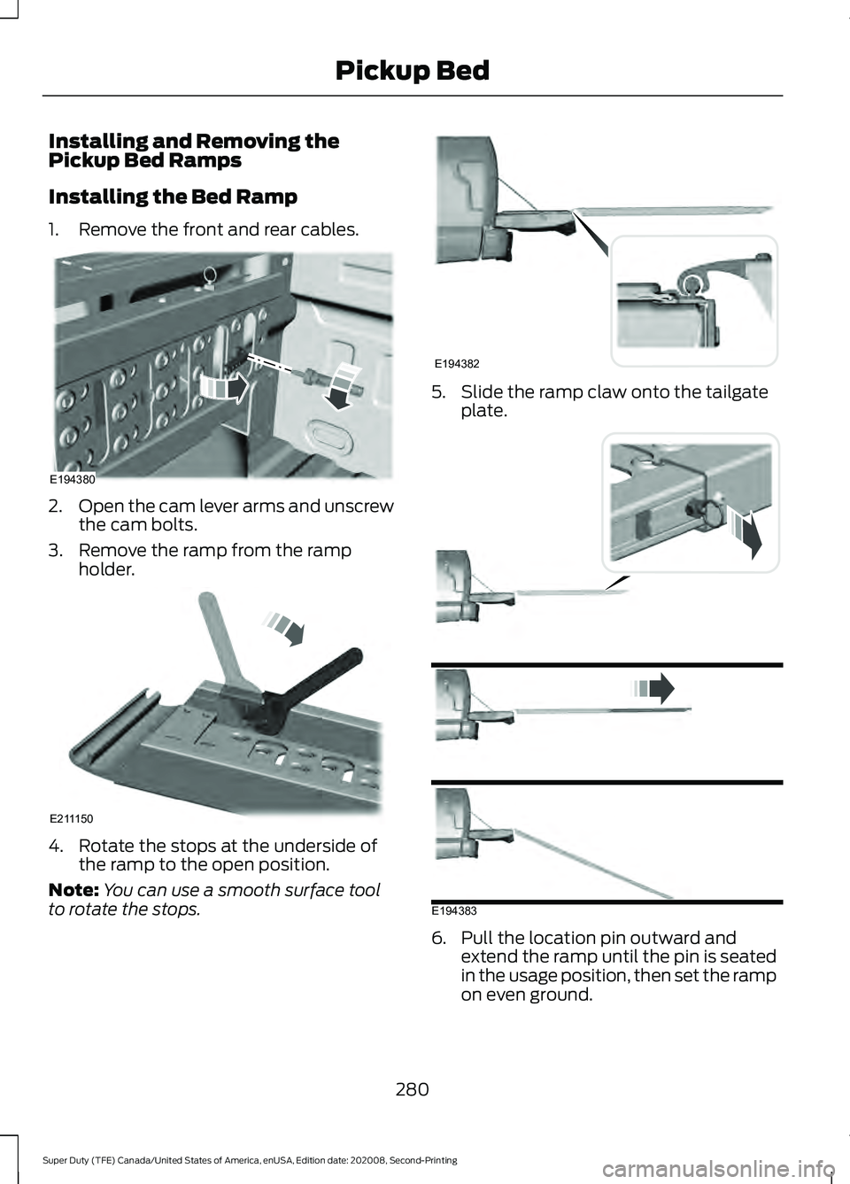 FORD SUPER DUTY 2021  Owners Manual Installing and Removing the
Pickup Bed Ramps
Installing the Bed Ramp
1. Remove the front and rear cables.
2.
Open the cam lever arms and unscrew
the cam bolts.
3. Remove the ramp from the ramp holder.