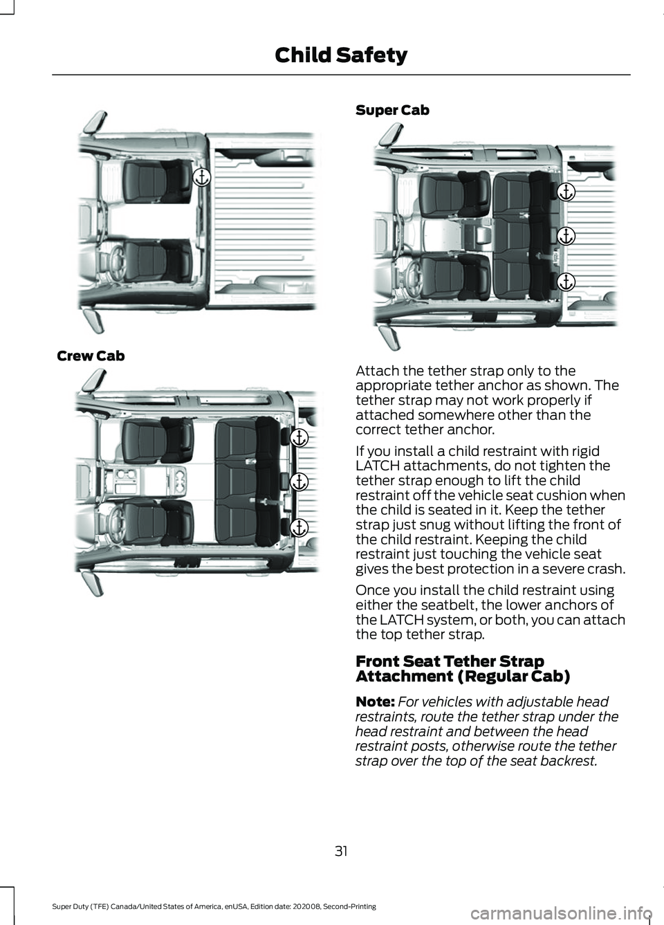 FORD SUPER DUTY 2021  Owners Manual Crew Cab Super Cab
Attach the tether strap only to the
appropriate tether anchor as shown. The
tether strap may not work properly if
attached somewhere other than the
correct tether anchor.
If you ins
