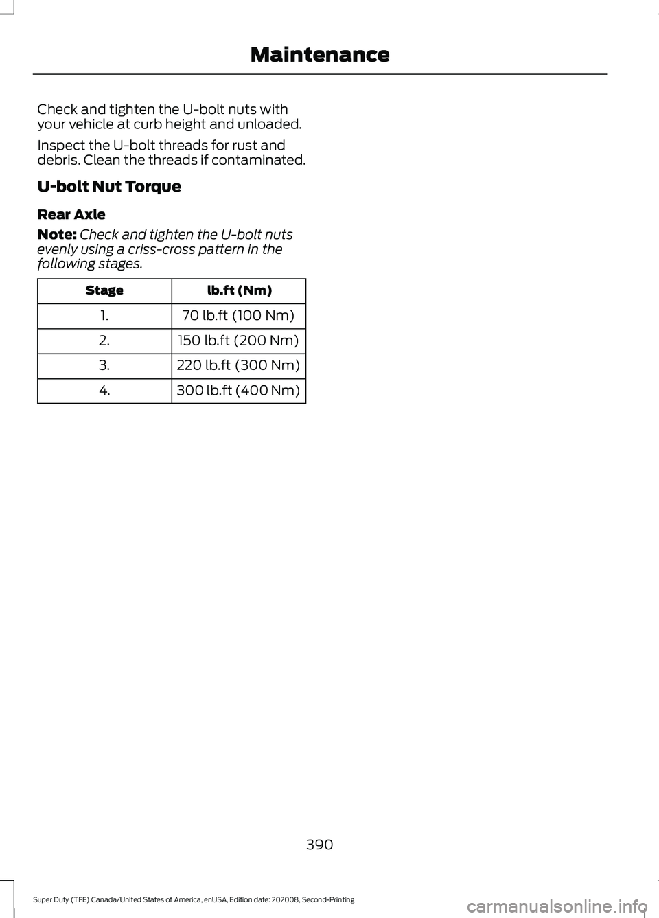 FORD SUPER DUTY 2021  Owners Manual Check and tighten the U-bolt nuts with
your vehicle at curb height and unloaded.
Inspect the U-bolt threads for rust and
debris. Clean the threads if contaminated.
U-bolt Nut Torque
Rear Axle
Note:
Ch