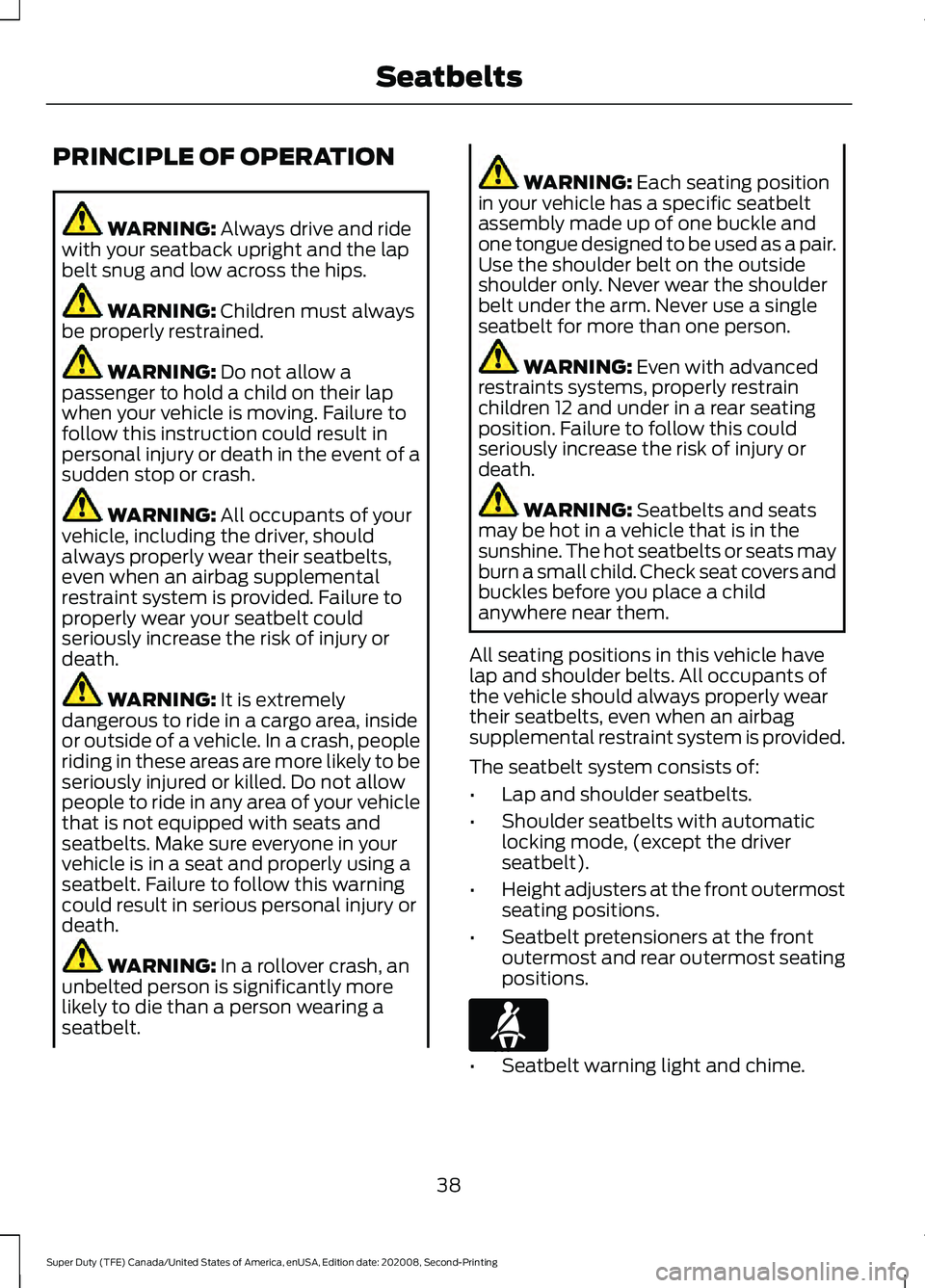 FORD SUPER DUTY 2021  Owners Manual PRINCIPLE OF OPERATION
WARNING: Always drive and ride
with your seatback upright and the lap
belt snug and low across the hips. WARNING: 
Children must always
be properly restrained. WARNING: 
Do not 
