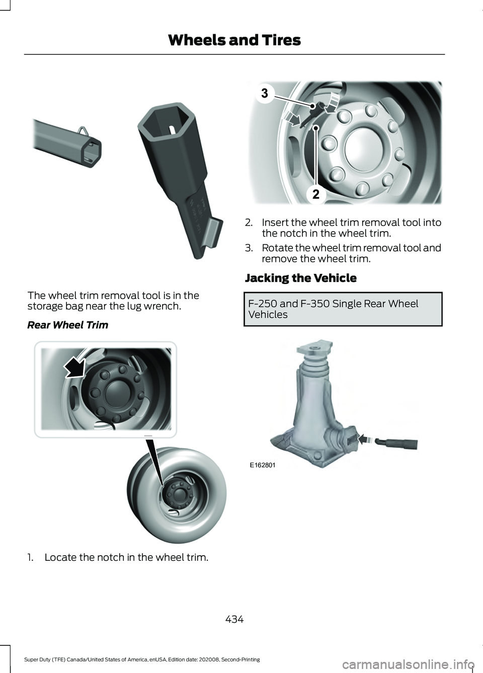 FORD SUPER DUTY 2021  Owners Manual The wheel trim removal tool is in the
storage bag near the lug wrench.
Rear Wheel Trim
1. Locate the notch in the wheel trim. 2.
Insert the wheel trim removal tool into
the notch in the wheel trim.
3.
