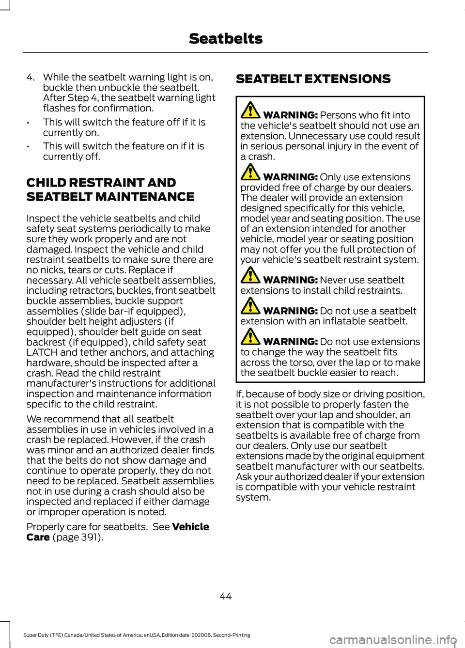 FORD SUPER DUTY 2021  Owners Manual 4. While the seatbelt warning light is on,
buckle then unbuckle the seatbelt.
After Step 4, the seatbelt warning light
flashes for confirmation.
• This will switch the feature off if it is
currently