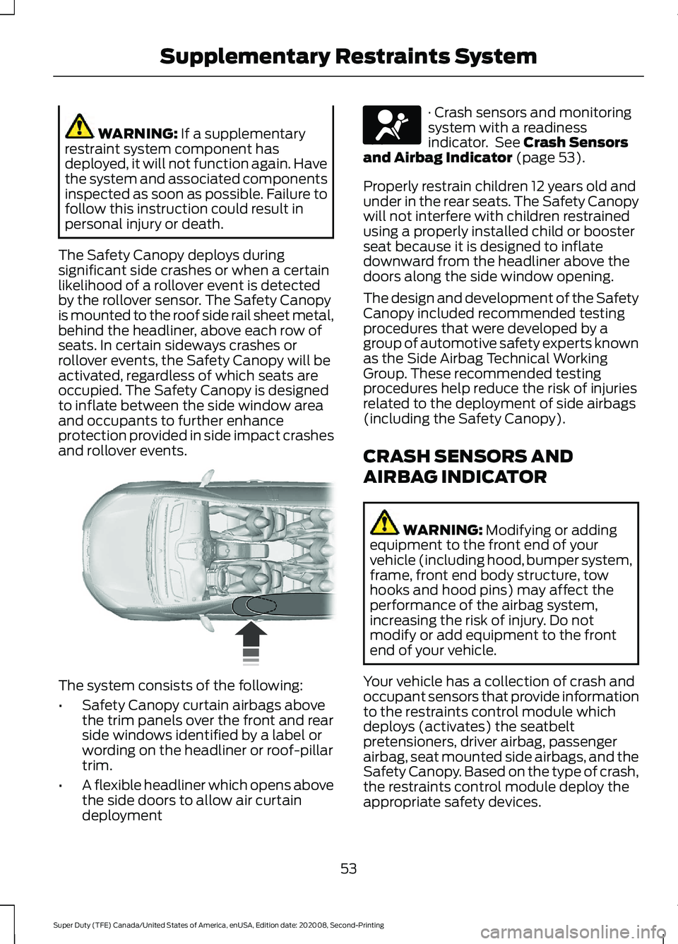 FORD SUPER DUTY 2021  Owners Manual WARNING: If a supplementary
restraint system component has
deployed, it will not function again. Have
the system and associated components
inspected as soon as possible. Failure to
follow this instruc