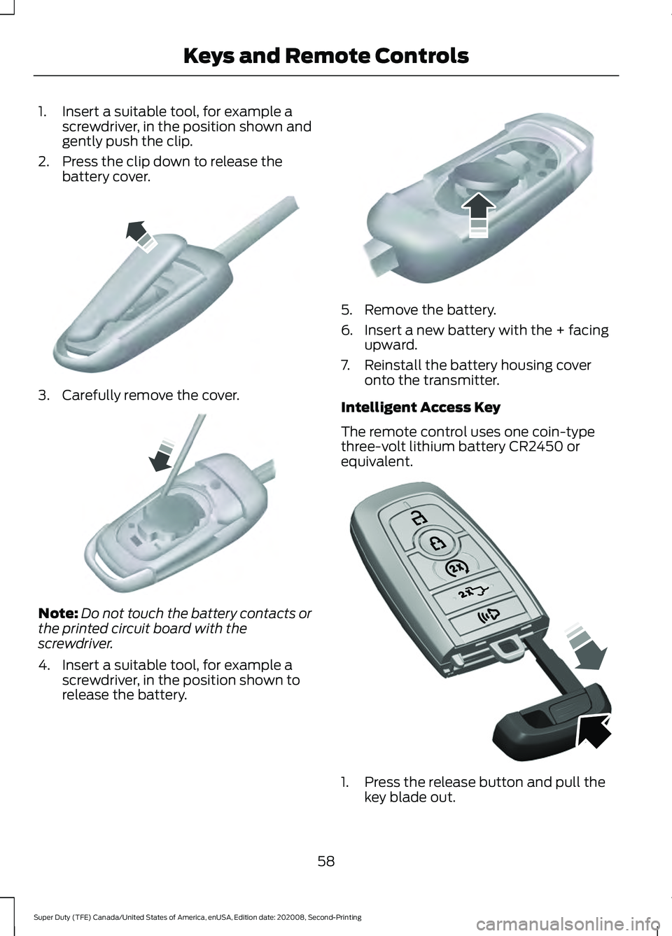 FORD SUPER DUTY 2021  Owners Manual 1. Insert a suitable tool, for example a
screwdriver, in the position shown and
gently push the clip.
2. Press the clip down to release the battery cover. 3. Carefully remove the cover.
Note:
Do not t