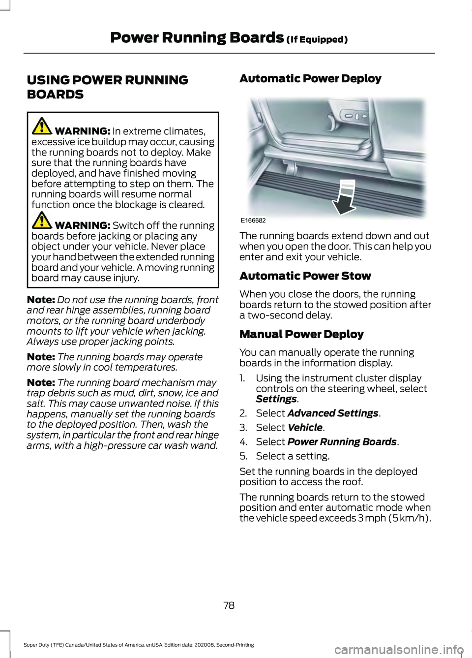 FORD SUPER DUTY 2021  Owners Manual USING POWER RUNNING
BOARDS
WARNING: In extreme climates,
excessive ice buildup may occur, causing
the running boards not to deploy. Make
sure that the running boards have
deployed, and have finished m