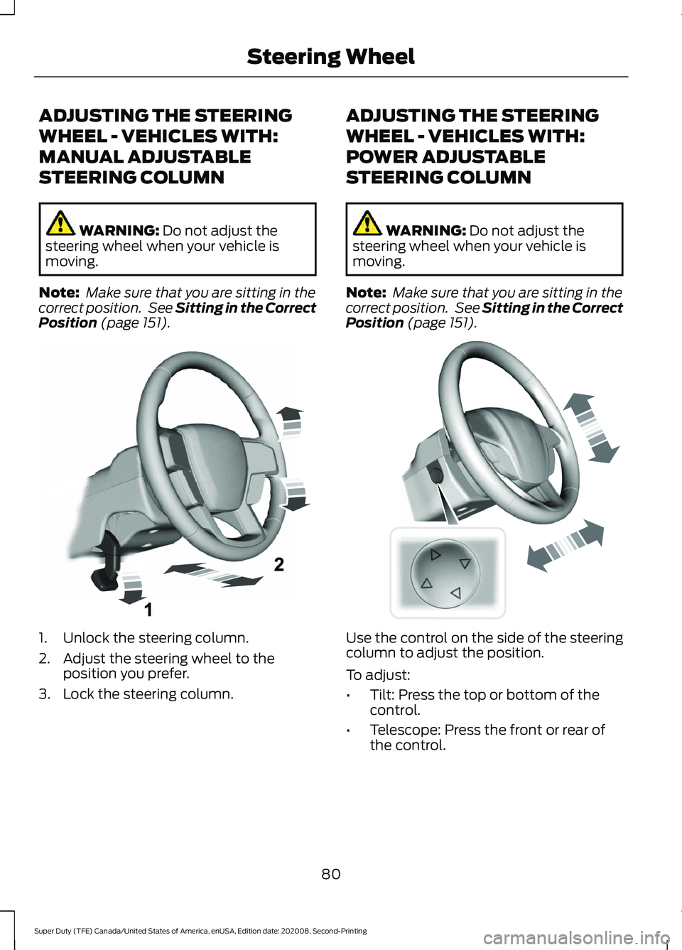 FORD SUPER DUTY 2021  Owners Manual ADJUSTING THE STEERING
WHEEL - VEHICLES WITH:
MANUAL ADJUSTABLE
STEERING COLUMN
WARNING: Do not adjust the
steering wheel when your vehicle is
moving.
Note:  Make sure that you are sitting in the
corr