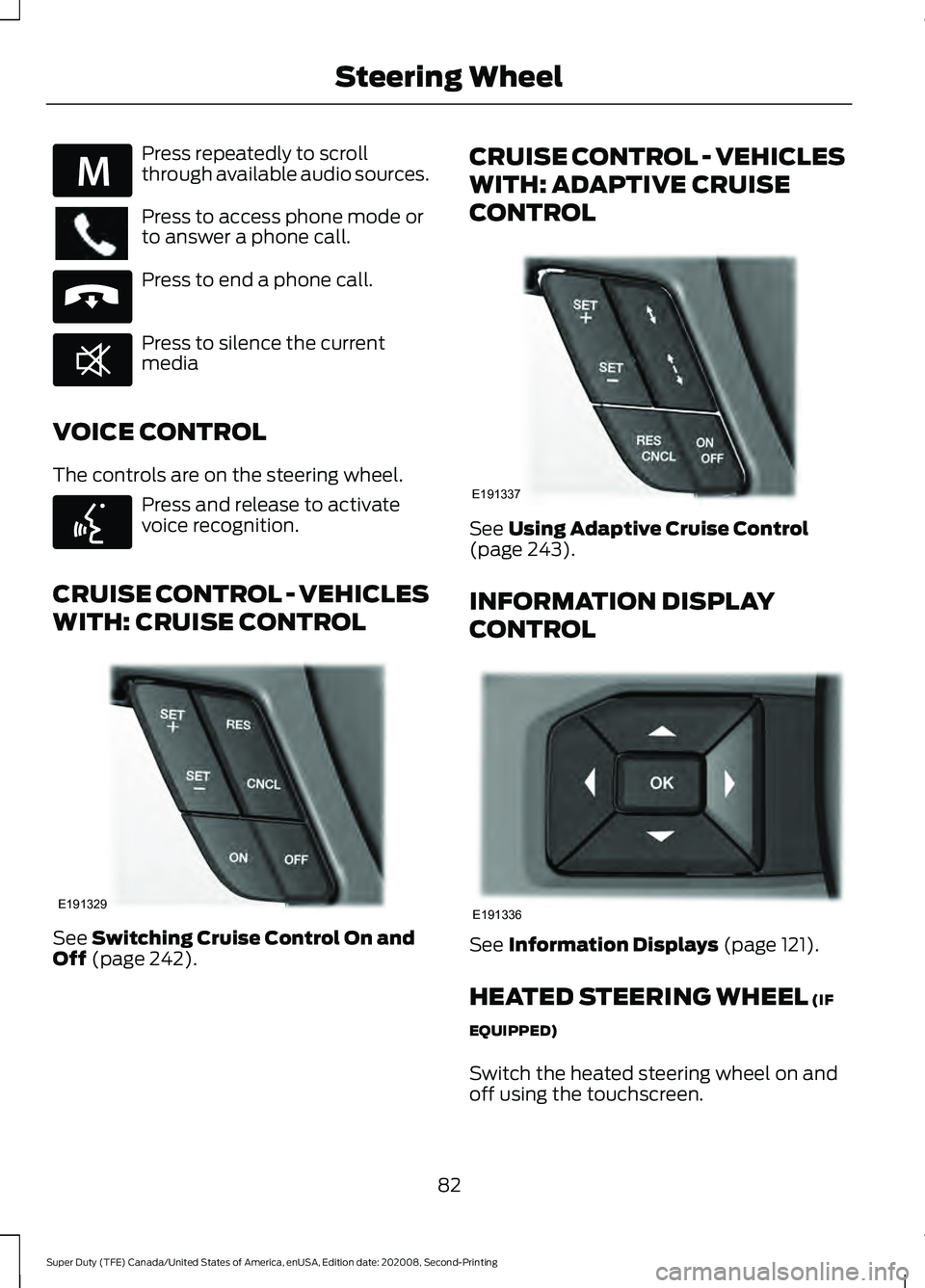 FORD SUPER DUTY 2021  Owners Manual Press repeatedly to scroll
through available audio sources.
Press to access phone mode or
to answer a phone call.
Press to end a phone call.
Press to silence the current
media
VOICE CONTROL
The contro