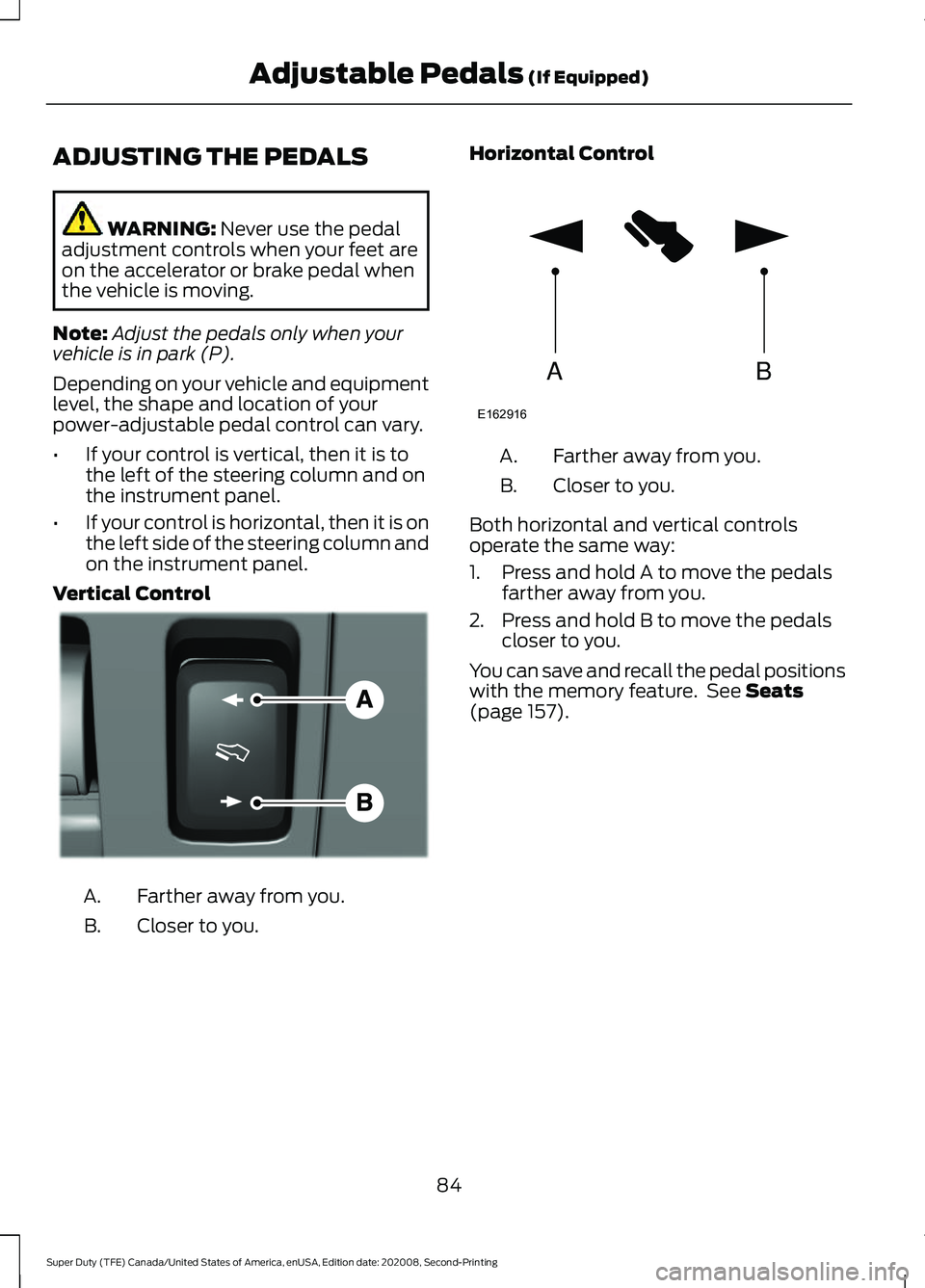 FORD SUPER DUTY 2021  Owners Manual ADJUSTING THE PEDALS
WARNING: Never use the pedal
adjustment controls when your feet are
on the accelerator or brake pedal when
the vehicle is moving.
Note: Adjust the pedals only when your
vehicle is