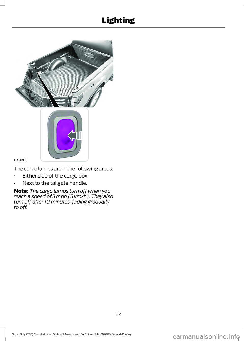 FORD SUPER DUTY 2021  Owners Manual The cargo lamps are in the following areas:
•
Either side of the cargo box.
• Next to the tailgate handle.
Note: The cargo lamps turn off when you
reach a speed of 3 mph (5 km/h). They also
turn o