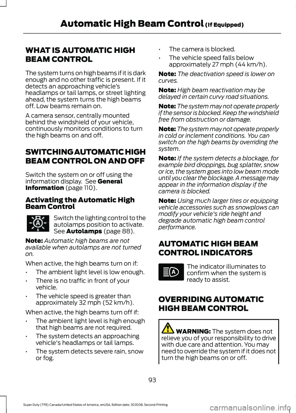 FORD SUPER DUTY 2021  Owners Manual WHAT IS AUTOMATIC HIGH
BEAM CONTROL
The system turns on high beams if it is dark
enough and no other traffic is present. If it
detects an approaching vehicle
’s
headlamps or tail lamps, or street li