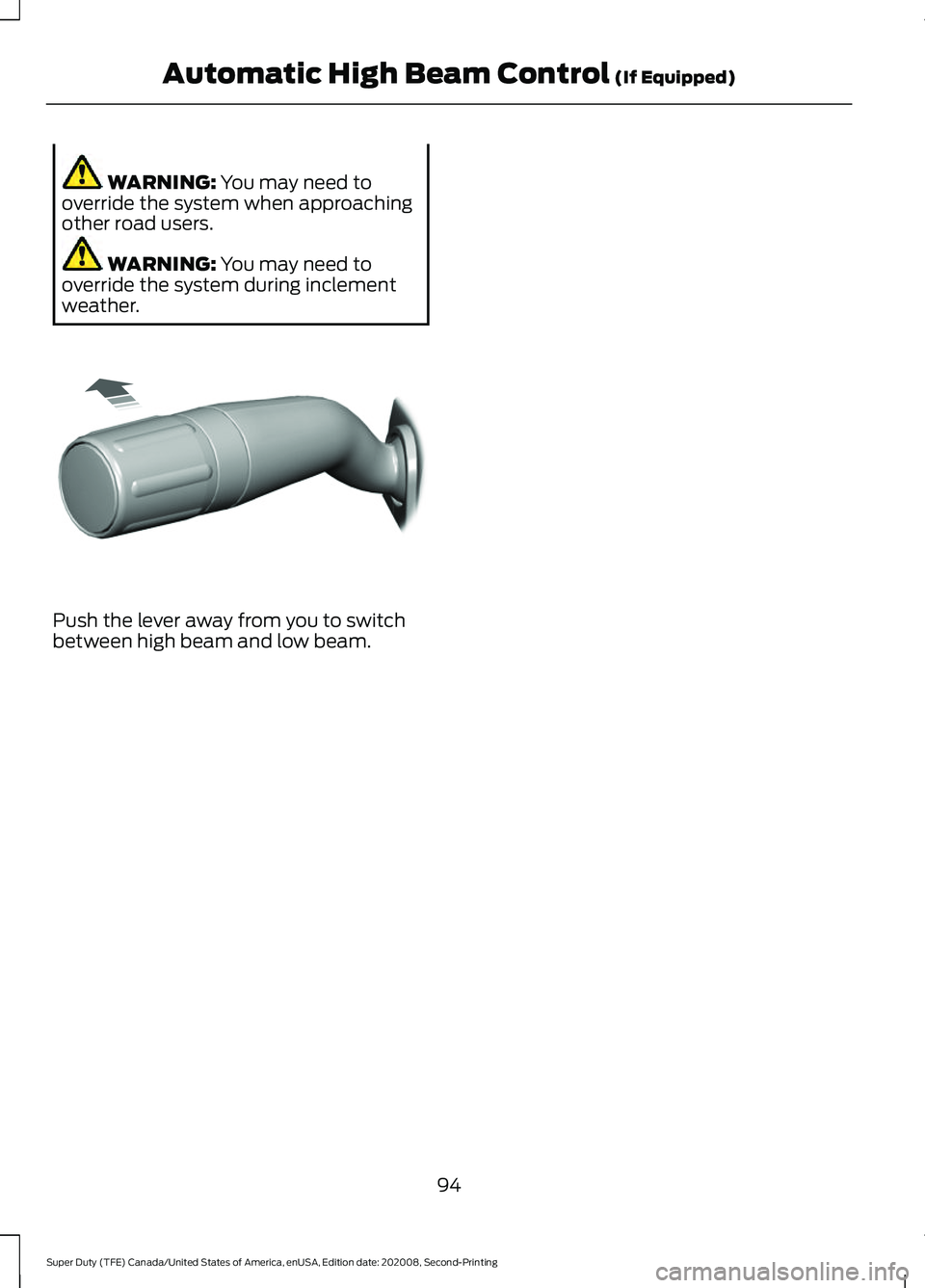 FORD SUPER DUTY 2021  Owners Manual WARNING: You may need to
override the system when approaching
other road users. WARNING: 
You may need to
override the system during inclement
weather. Push the lever away from you to switch
between h