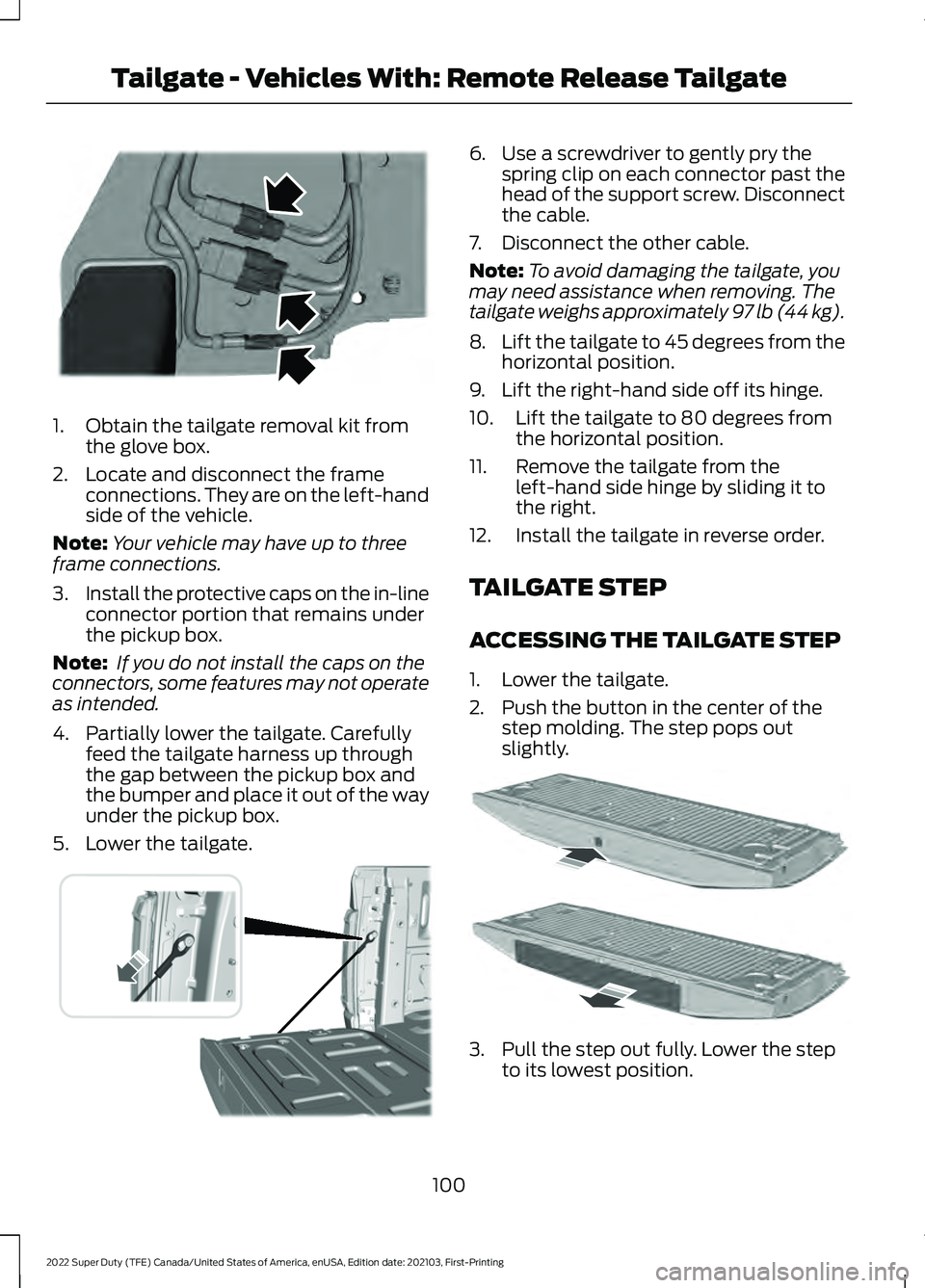FORD SUPER DUTY 2022 Owners Manual 1. Obtain the tailgate removal kit from
the glove box.
2. Locate and disconnect the frame connections. They are on the left-hand
side of the vehicle.
Note: Your vehicle may have up to three
frame conn FORD SUPER DUTY 2022 Owners Manual 1. Obtain the tailgate removal kit from
the glove box.
2. Locate and disconnect the frame connections. They are on the left-hand
side of the vehicle.
Note: Your vehicle may have up to three
frame conn