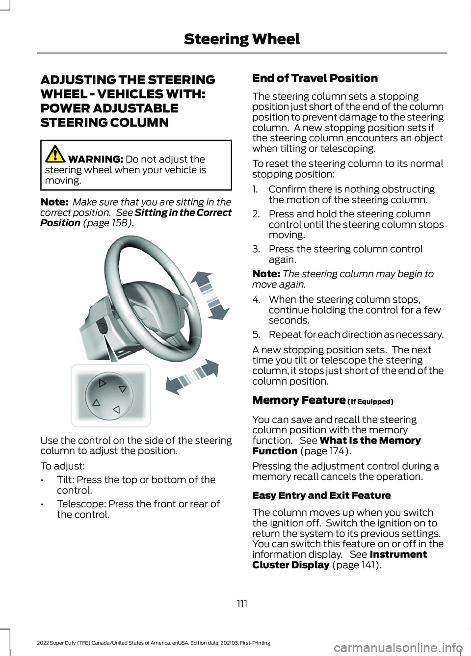 FORD SUPER DUTY 2022 Owners Manual ADJUSTING THE STEERING
WHEEL - VEHICLES WITH:
POWER ADJUSTABLE
STEERING COLUMN
WARNING: Do not adjust the
steering wheel when your vehicle is
moving.
Note: Make sure that you are sitting in the
corre FORD SUPER DUTY 2022 Owners Manual ADJUSTING THE STEERING
WHEEL - VEHICLES WITH:
POWER ADJUSTABLE
STEERING COLUMN
WARNING: Do not adjust the
steering wheel when your vehicle is
moving.
Note: Make sure that you are sitting in the
corre