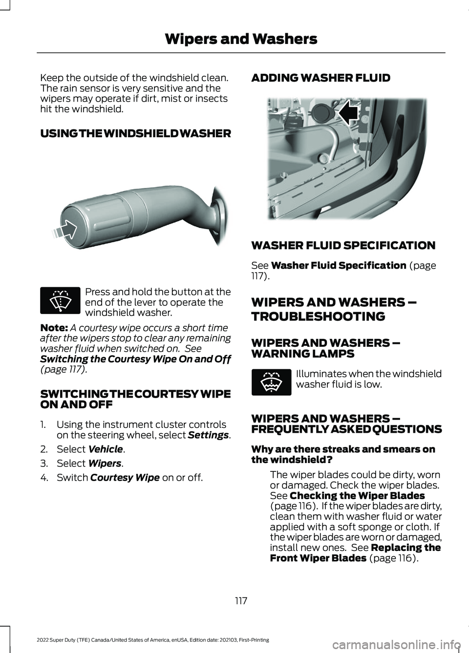 FORD SUPER DUTY 2022 Owners Manual Keep the outside of the windshield clean.
The rain sensor is very sensitive and the
wipers may operate if dirt, mist or insects
hit the windshield.
USING THE WINDSHIELD WASHER
Press and hold the butto FORD SUPER DUTY 2022 Owners Manual Keep the outside of the windshield clean.
The rain sensor is very sensitive and the
wipers may operate if dirt, mist or insects
hit the windshield.
USING THE WINDSHIELD WASHER
Press and hold the butto