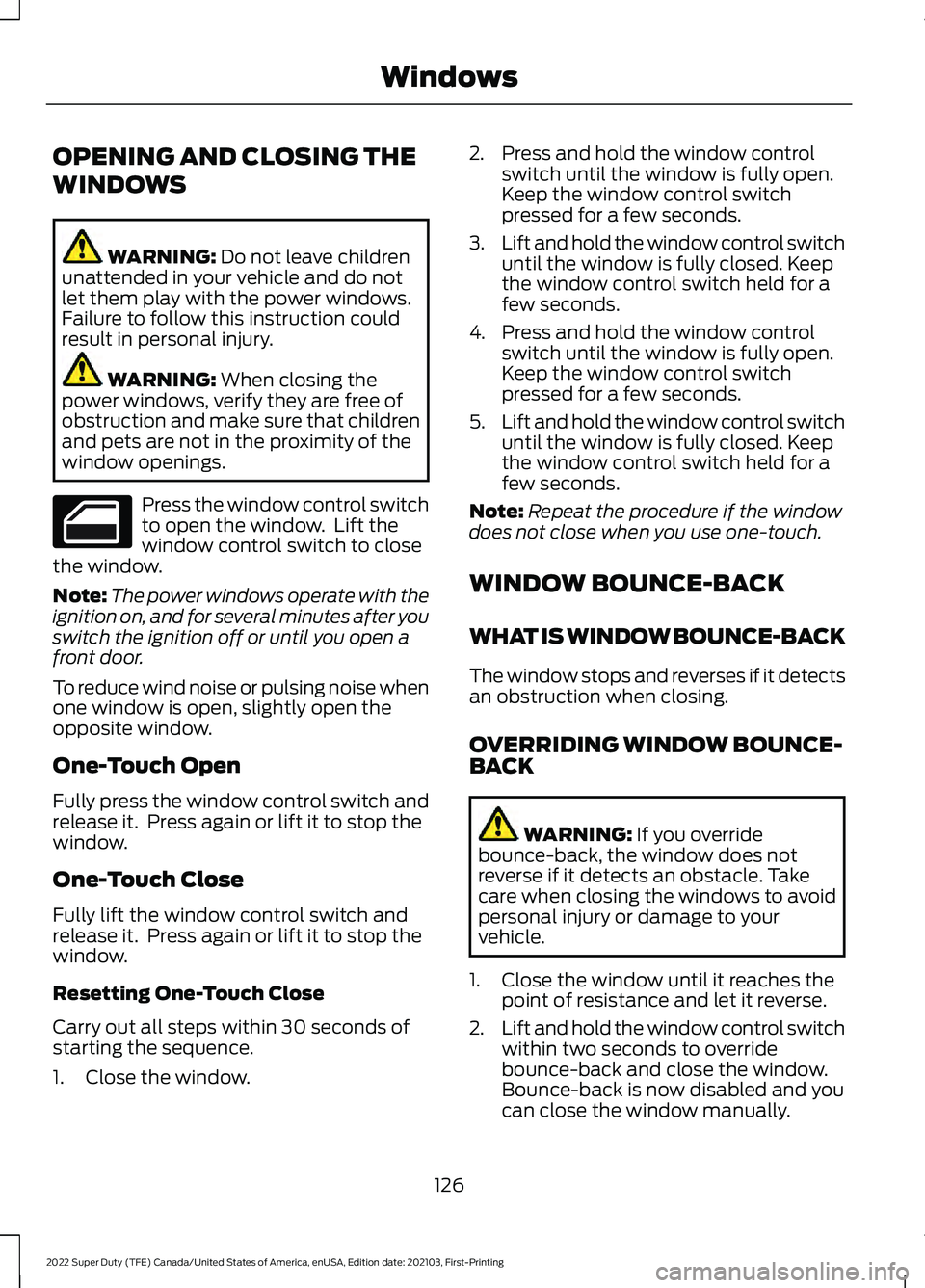 FORD SUPER DUTY 2022 Owners Manual OPENING AND CLOSING THE
WINDOWS
WARNING: Do not leave children
unattended in your vehicle and do not
let them play with the power windows.
Failure to follow this instruction could
result in personal i FORD SUPER DUTY 2022 Owners Manual OPENING AND CLOSING THE
WINDOWS
WARNING: Do not leave children
unattended in your vehicle and do not
let them play with the power windows.
Failure to follow this instruction could
result in personal i
