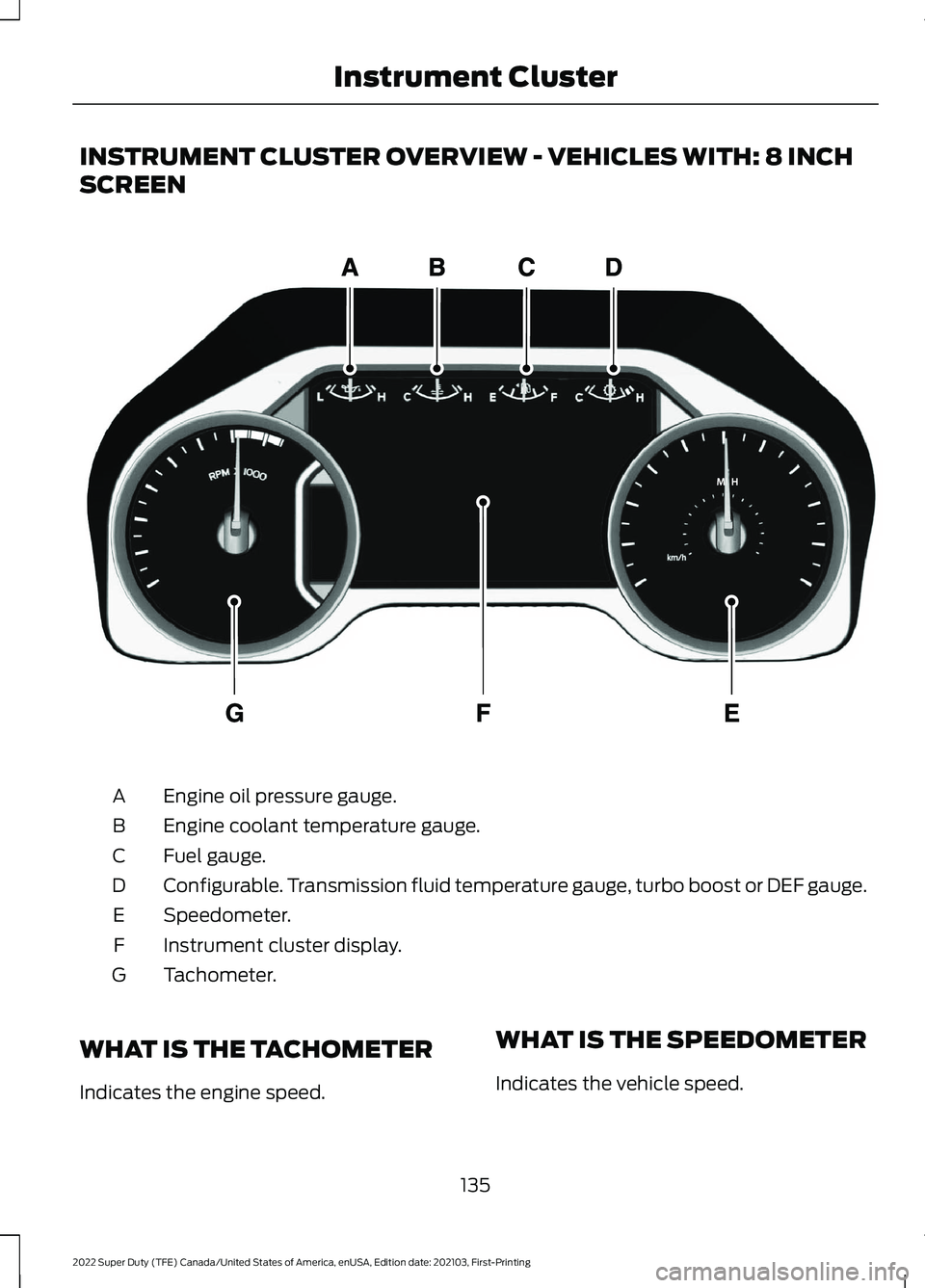 FORD SUPER DUTY 2022  Owners Manual INSTRUMENT CLUSTER OVERVIEW - VEHICLES WITH: 8 INCH
SCREEN
Engine oil pressure gauge.
A
Engine coolant temperature gauge.
B
Fuel gauge.
C
Configurable. Transmission fluid temperature gauge, turbo boos