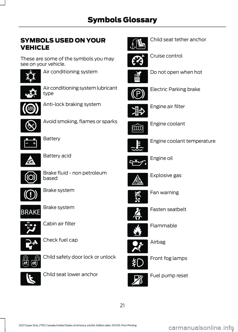 FORD SUPER DUTY 2022  Owners Manual SYMBOLS USED ON YOUR
VEHICLE
These are some of the symbols you may
see on your vehicle.
Air conditioning system
Air conditioning system lubricant
type
Anti-lock braking system
Avoid smoking, flames or