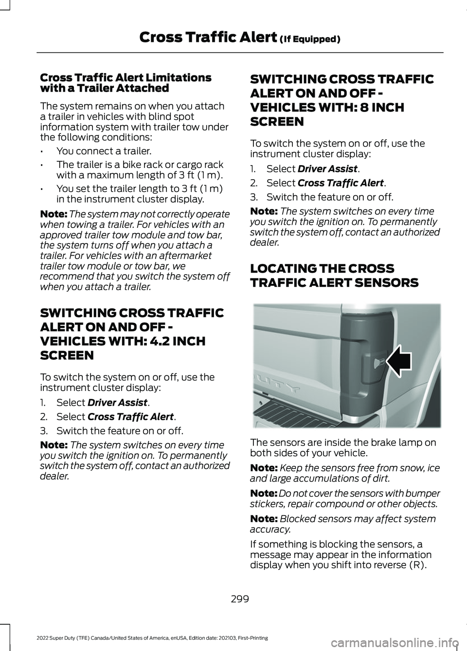 FORD SUPER DUTY 2022 Owners Manual Cross Traffic Alert Limitations
with a Trailer Attached
The system remains on when you attach
a trailer in vehicles with blind spot
information system with trailer tow under
the following conditions:
FORD SUPER DUTY 2022 Owners Manual Cross Traffic Alert Limitations
with a Trailer Attached
The system remains on when you attach
a trailer in vehicles with blind spot
information system with trailer tow under
the following conditions: