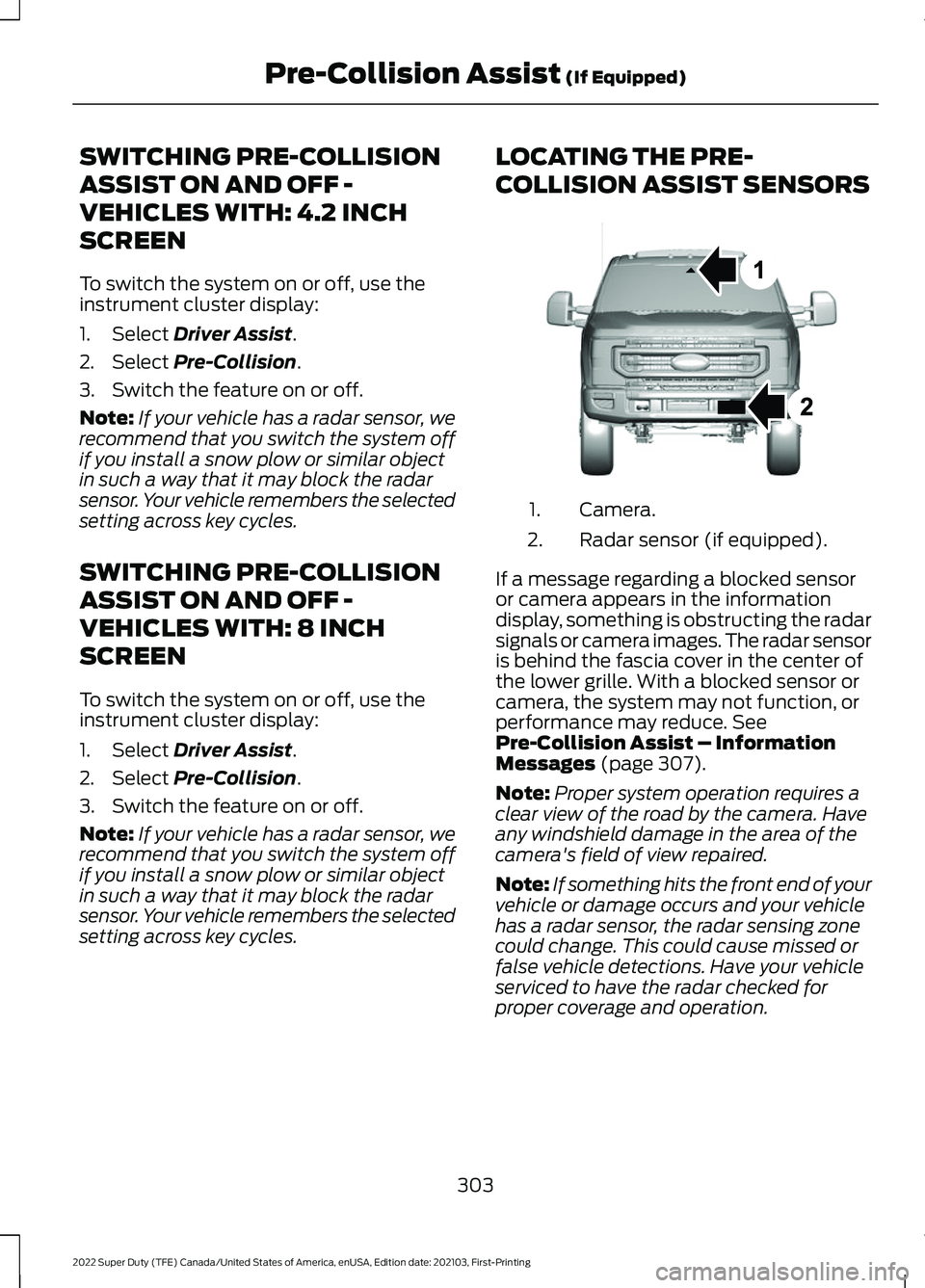 FORD SUPER DUTY 2022 Owners Manual SWITCHING PRE-COLLISION
ASSIST ON AND OFF -
VEHICLES WITH: 4.2 INCH
SCREEN
To switch the system on or off, use the
instrument cluster display:
1. Select Driver Assist.
2. Select
Pre-Collision.
3. Swi FORD SUPER DUTY 2022 Owners Manual SWITCHING PRE-COLLISION
ASSIST ON AND OFF -
VEHICLES WITH: 4.2 INCH
SCREEN
To switch the system on or off, use the
instrument cluster display:
1. Select Driver Assist.
2. Select
Pre-Collision.
3. Swi
