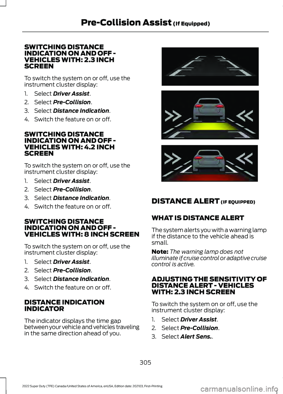 FORD SUPER DUTY 2022 Owners Manual SWITCHING DISTANCE
INDICATION ON AND OFF -
VEHICLES WITH: 2.3 INCH
SCREEN
To switch the system on or off, use the
instrument cluster display:
1. Select Driver Assist.
2. Select
Pre-Collision.
3. Sele FORD SUPER DUTY 2022 Owners Manual SWITCHING DISTANCE
INDICATION ON AND OFF -
VEHICLES WITH: 2.3 INCH
SCREEN
To switch the system on or off, use the
instrument cluster display:
1. Select Driver Assist.
2. Select
Pre-Collision.
3. Sele