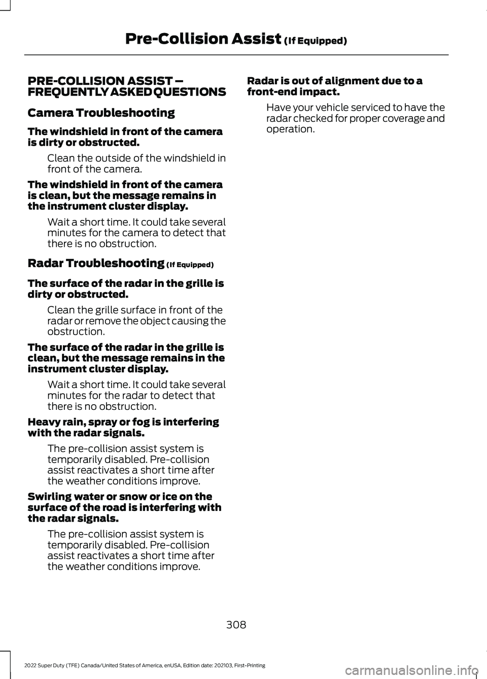 FORD SUPER DUTY 2022 Owners Manual PRE-COLLISION ASSIST –
FREQUENTLY ASKED QUESTIONS
Camera Troubleshooting
The windshield in front of the camera
is dirty or obstructed.
Clean the outside of the windshield in
front of the camera.
The FORD SUPER DUTY 2022 Owners Manual PRE-COLLISION ASSIST –
FREQUENTLY ASKED QUESTIONS
Camera Troubleshooting
The windshield in front of the camera
is dirty or obstructed.
Clean the outside of the windshield in
front of the camera.
The