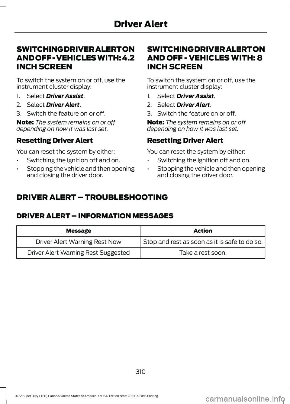 FORD SUPER DUTY 2022 Owners Manual SWITCHING DRIVER ALERT ON
AND OFF - VEHICLES WITH: 4.2
INCH SCREEN
To switch the system on or off, use the
instrument cluster display:
1. Select Driver Assist.
2. Select
Driver Alert.
3. Switch the f FORD SUPER DUTY 2022 Owners Manual SWITCHING DRIVER ALERT ON
AND OFF - VEHICLES WITH: 4.2
INCH SCREEN
To switch the system on or off, use the
instrument cluster display:
1. Select Driver Assist.
2. Select
Driver Alert.
3. Switch the f