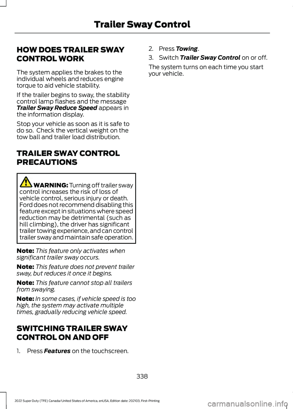 FORD SUPER DUTY 2022 Owners Manual HOW DOES TRAILER SWAY
CONTROL WORK
The system applies the brakes to the
individual wheels and reduces engine
torque to aid vehicle stability.
If the trailer begins to sway, the stability
control lamp FORD SUPER DUTY 2022 Owners Manual HOW DOES TRAILER SWAY
CONTROL WORK
The system applies the brakes to the
individual wheels and reduces engine
torque to aid vehicle stability.
If the trailer begins to sway, the stability
control lamp