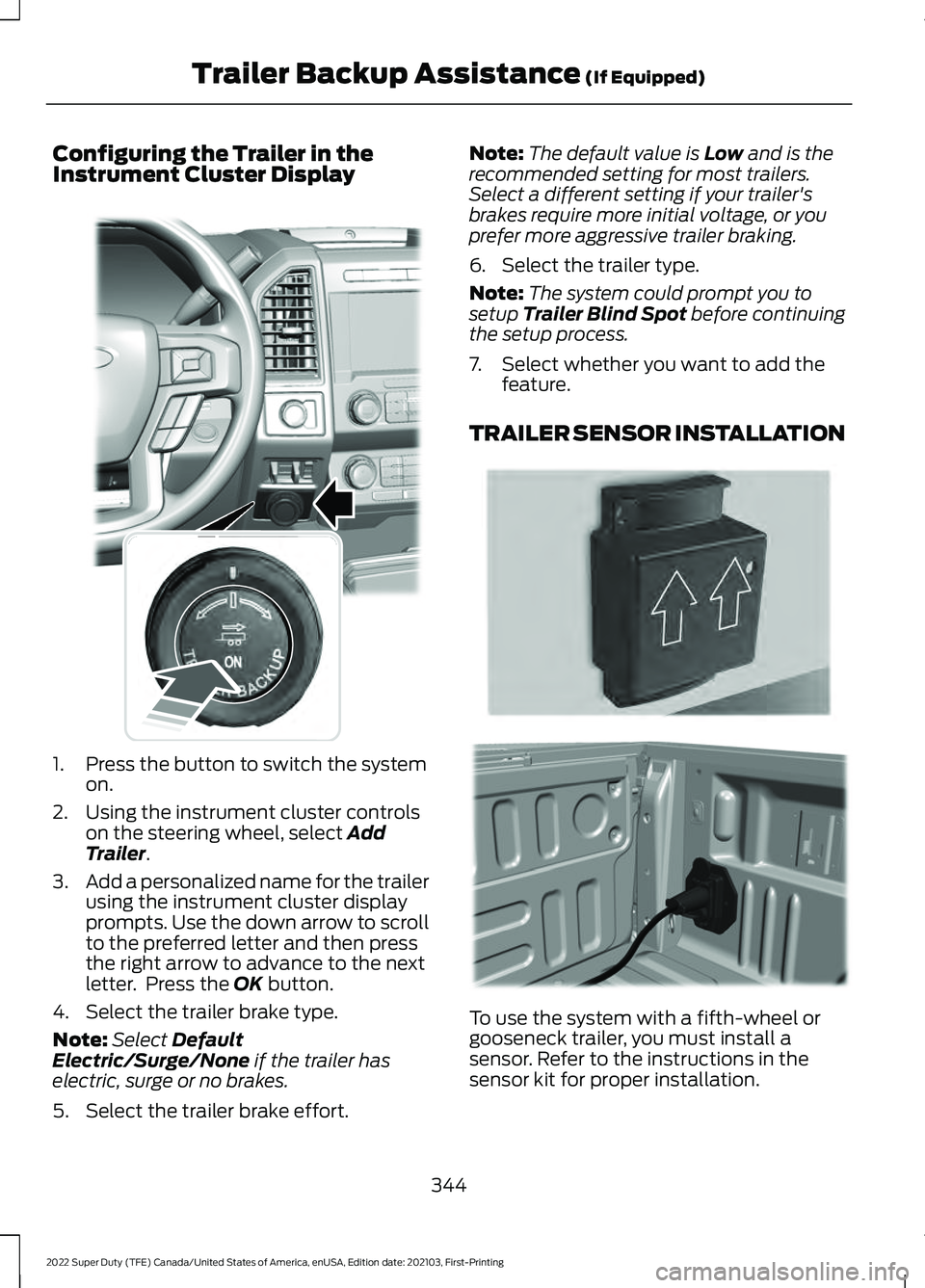 FORD SUPER DUTY 2022 Owners Manual Configuring the Trailer in the
Instrument Cluster Display
1. Press the button to switch the system
on.
2. Using the instrument cluster controls on the steering wheel, select Add
Trailer.
3. Add a pers FORD SUPER DUTY 2022 Owners Manual Configuring the Trailer in the
Instrument Cluster Display
1. Press the button to switch the system
on.
2. Using the instrument cluster controls on the steering wheel, select Add
Trailer.
3. Add a pers