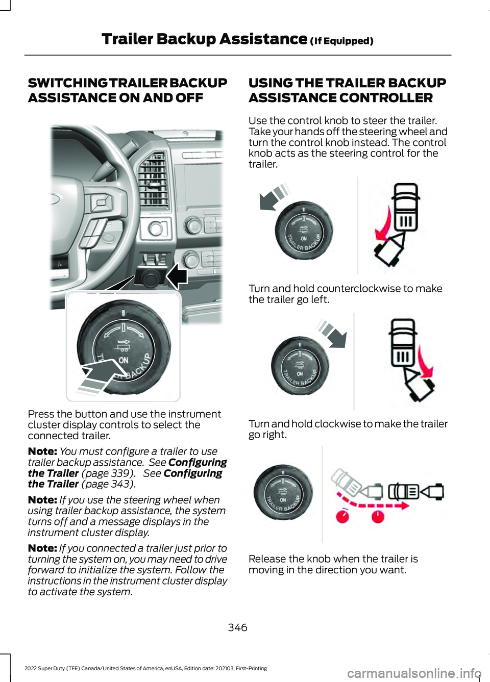 FORD SUPER DUTY 2022 Owners Manual SWITCHING TRAILER BACKUP
ASSISTANCE ON AND OFF
Press the button and use the instrument
cluster display controls to select the
connected trailer.
Note:
You must configure a trailer to use
trailer backu FORD SUPER DUTY 2022 Owners Manual SWITCHING TRAILER BACKUP
ASSISTANCE ON AND OFF
Press the button and use the instrument
cluster display controls to select the
connected trailer.
Note:
You must configure a trailer to use
trailer backu