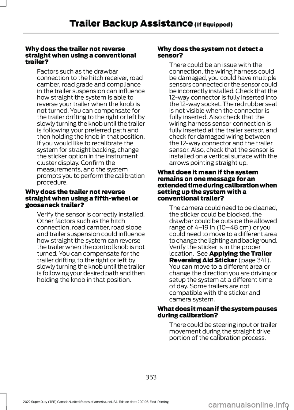 FORD SUPER DUTY 2022 Owners Manual Why does the trailer not reverse
straight when using a conventional
trailer?
Factors such as the drawbar
connection to the hitch receiver, road
camber, road grade and compliance
in the trailer suspens FORD SUPER DUTY 2022 Owners Manual Why does the trailer not reverse
straight when using a conventional
trailer?
Factors such as the drawbar
connection to the hitch receiver, road
camber, road grade and compliance
in the trailer suspens
