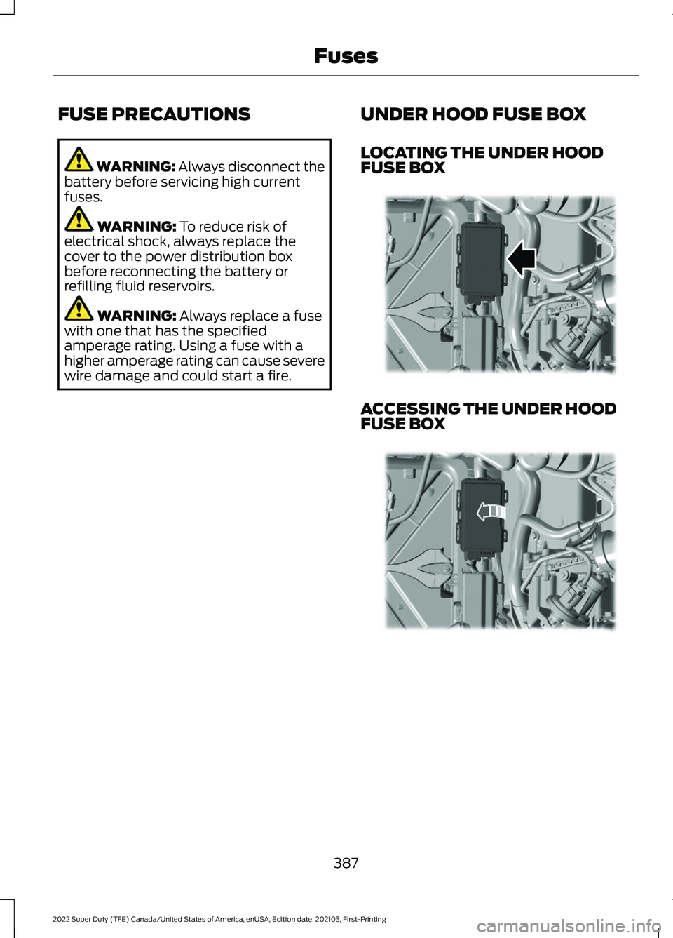 FORD SUPER DUTY 2022  Owners Manual FUSE PRECAUTIONS
WARNING: Always disconnect the
battery before servicing high current
fuses. WARNING: 
To reduce risk of
electrical shock, always replace the
cover to the power distribution box
before