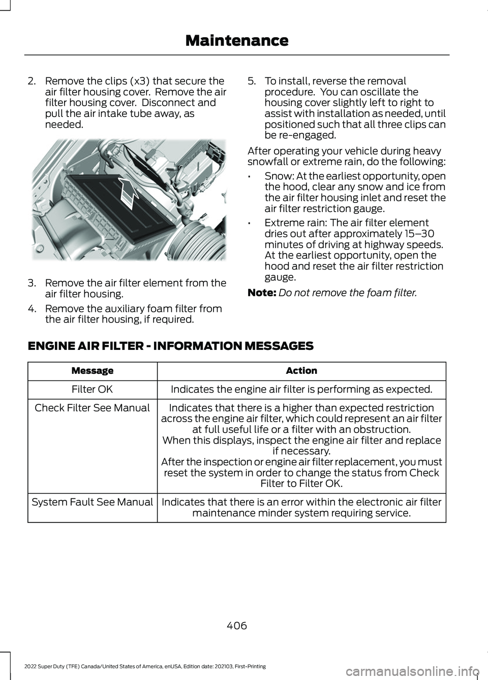 FORD SUPER DUTY 2022 Owners Manual 2. Remove the clips (x3) that secure the
air filter housing cover. Remove the air
filter housing cover. Disconnect and
pull the air intake tube away, as
needed. 3.
Remove the air filter element from FORD SUPER DUTY 2022 Owners Manual 2. Remove the clips (x3) that secure the
air filter housing cover. Remove the air
filter housing cover. Disconnect and
pull the air intake tube away, as
needed. 3.
Remove the air filter element from