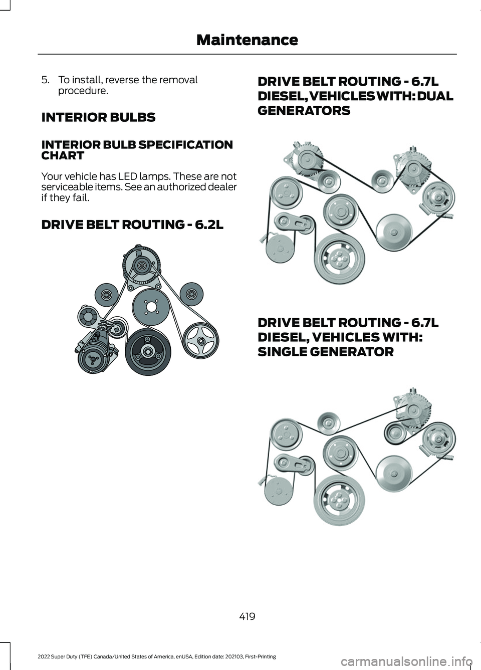 FORD SUPER DUTY 2022  Owners Manual 5. To install, reverse the removal
procedure.
INTERIOR BULBS
INTERIOR BULB SPECIFICATION
CHART
Your vehicle has LED lamps. These are not
serviceable items. See an authorized dealer
if they fail.
DRIVE